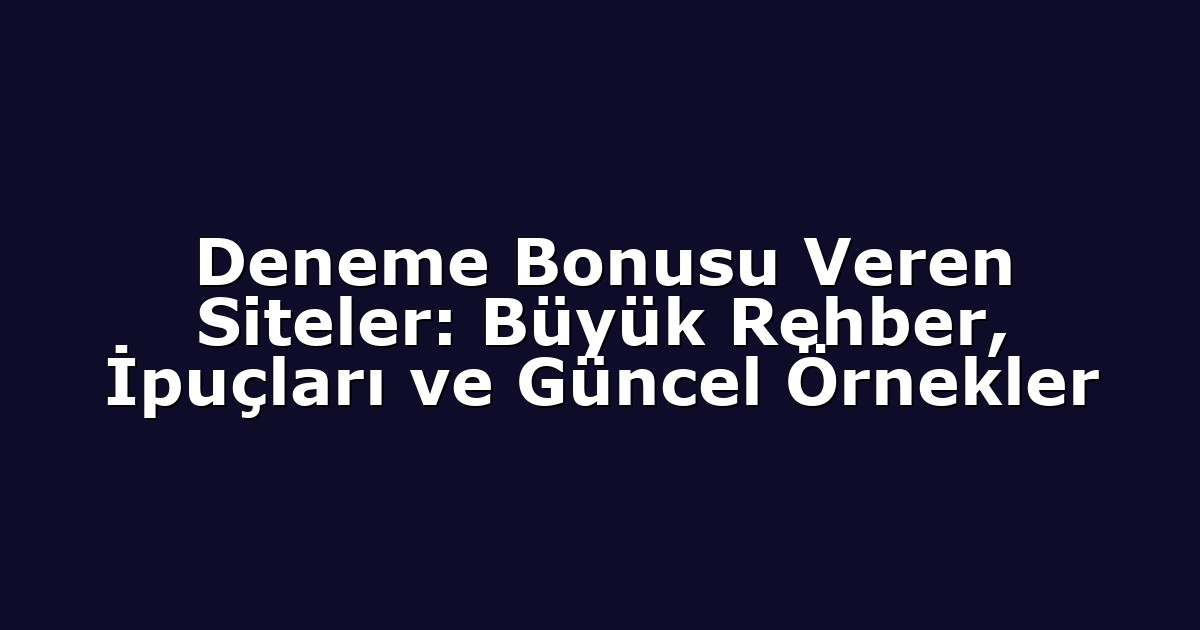 Deneme Bonusu Veren Siteler: Büyük Rehber, İpuçları ve Güncel Örnekler