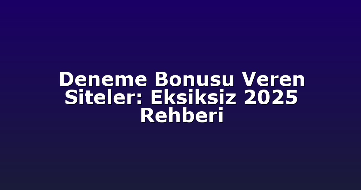 Deneme Bonusu Veren Siteler: Eksiksiz 2025 Rehberi