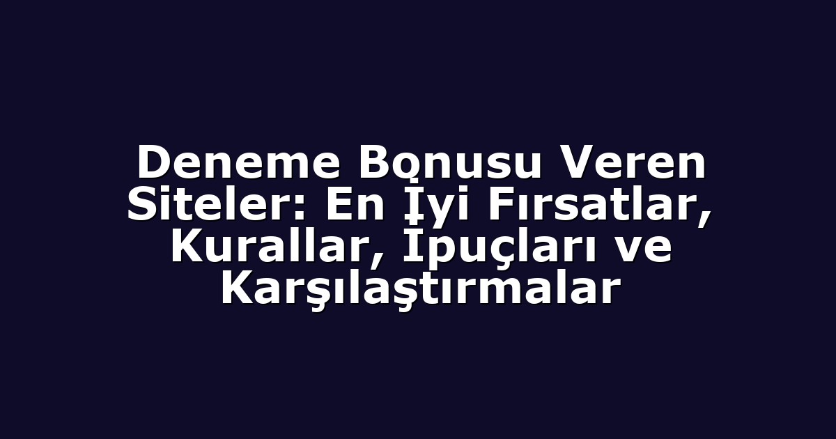 Deneme Bonusu Veren Siteler: En İyi Fırsatlar, Kurallar, İpuçları ve Karşılaştırmalar