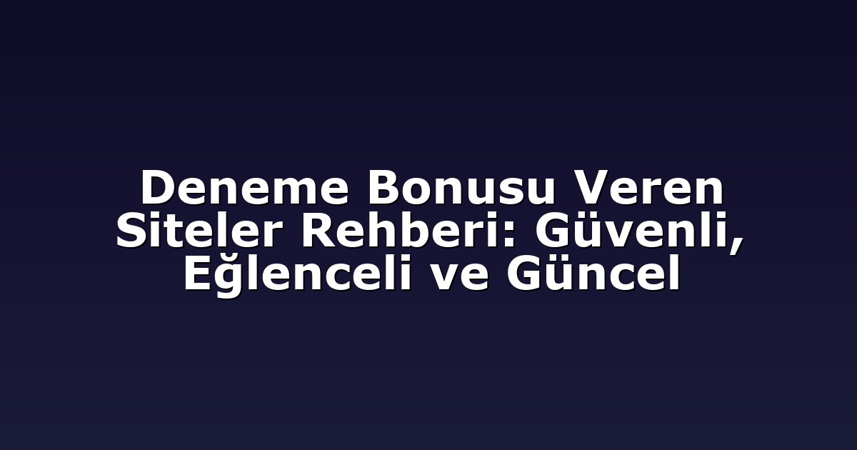 Deneme Bonusu Veren Siteler Rehberi: Güvenli, Eğlenceli ve Güncel