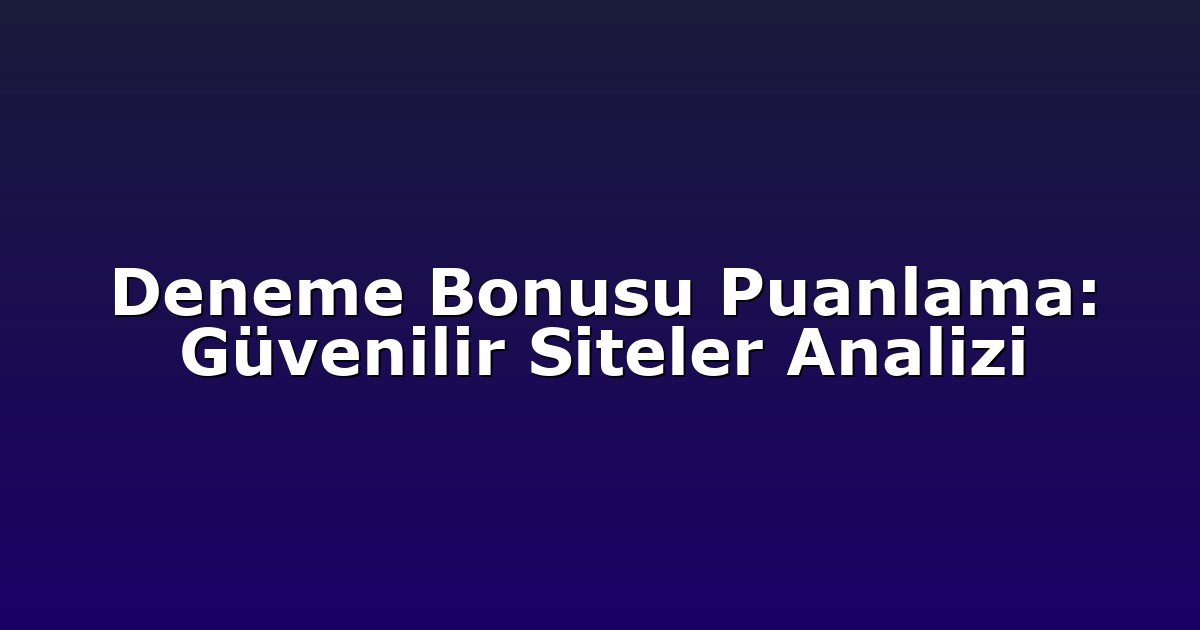 Deneme Bonusu Puanlama: Güvenilir Siteler Analizi