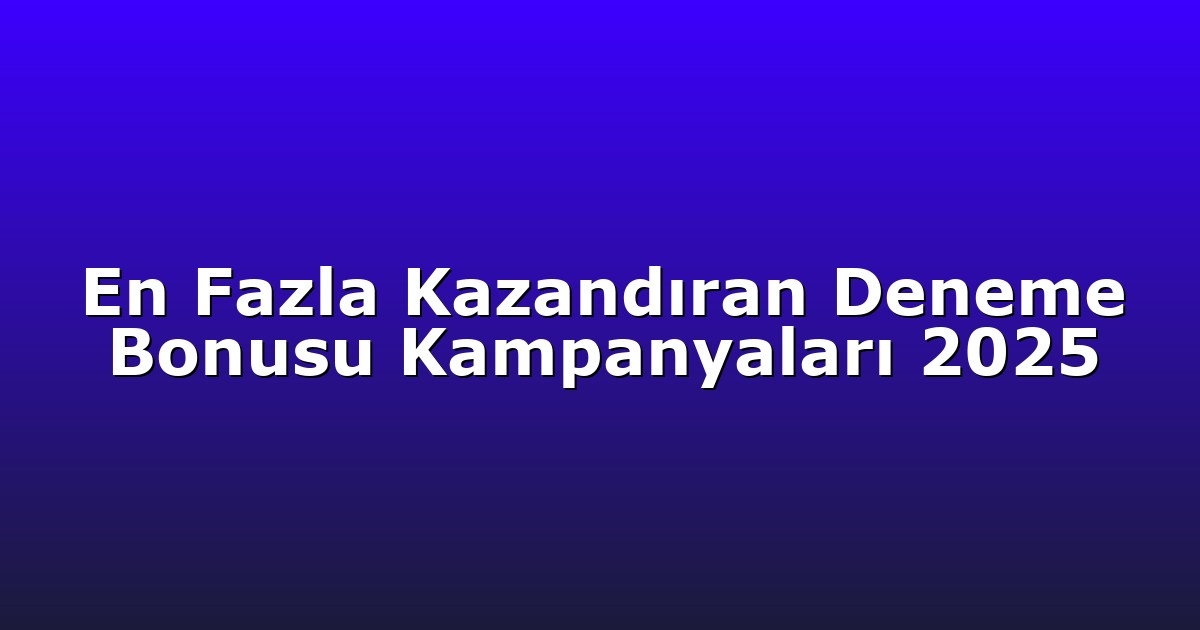 Deneme Bonusu - Anasayfa 4 En Fazla Kazandıran Deneme Bonusu Kampanyaları 2025