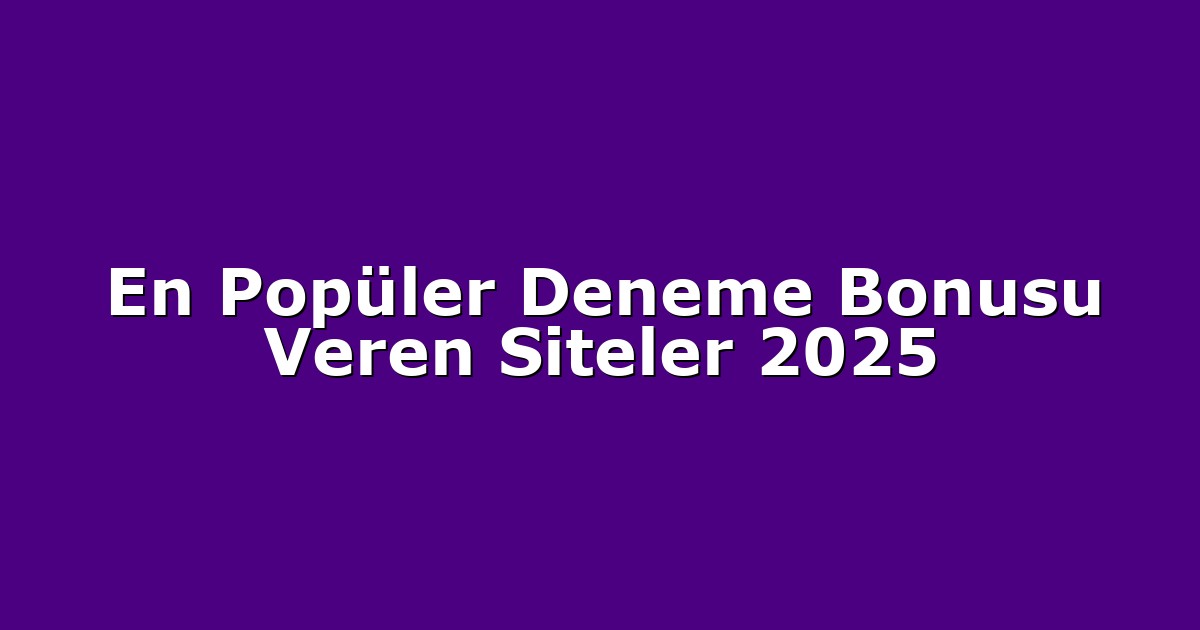 En Popüler Deneme Bonusu Veren Siteler 2025