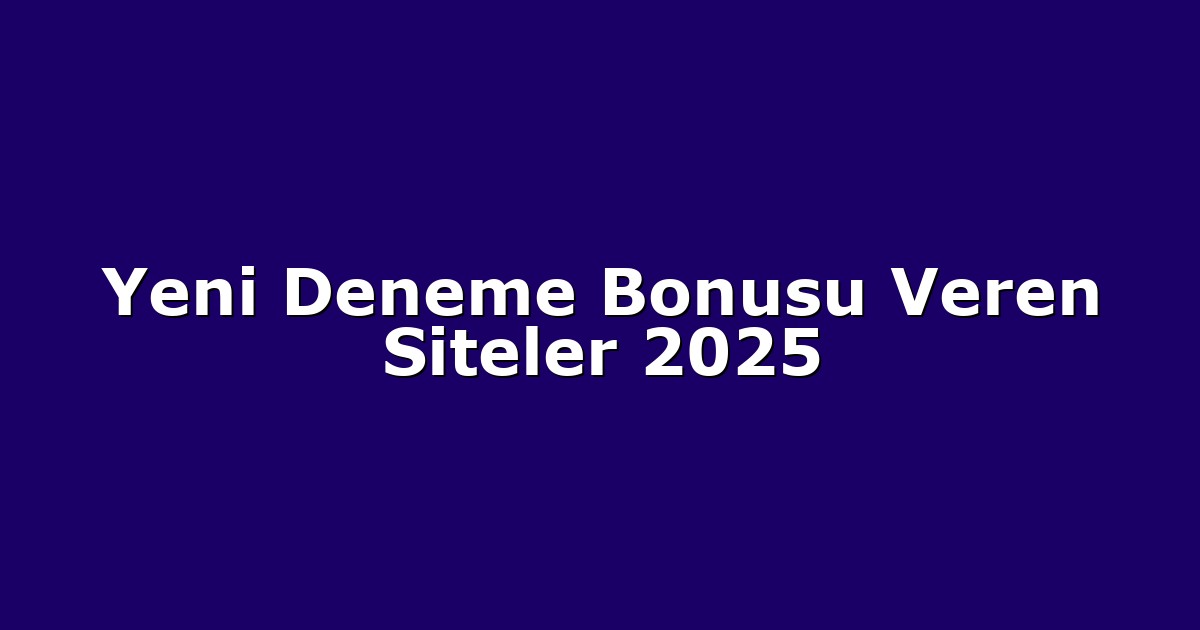 Yeni Deneme Bonusu Veren Siteler 2025