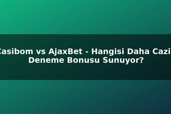 Casibom vs AjaxBet – Hangisi Daha Cazip Deneme Bonusu Sunuyor?
